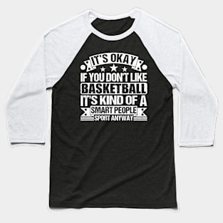 It's Okay If You Don't Like Basketball It's Kind Of A Smart People Sports Anyway Basketball Lover Baseball T-Shirt